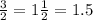 \frac{3}{2}  = 1\frac{1}{2} = 1.5