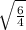 \sqrt{\frac{6}{4} }