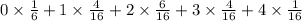 0\times \frac{1}{6}+1\times \frac{4}{16}+2\times \frac{6}{16}+3\times \frac{4}{16}+4\times \frac{1}{16}