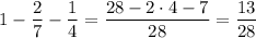 1-\dfrac{2}{7}-\dfrac{1}{4}=\dfrac{28-2\cdot 4-7}{28}=\dfrac{13}{28}