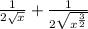 \frac{1}{2 \sqrt{x} } + \frac{1}{2 \sqrt{x^\frac{3}{2}} }