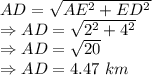 AD=\sqrt{AE^2+ED^2}\\\Rightarrow AD=\sqrt{2^2+4^2}\\\Rightarrow AD=\sqrt{20}\\\Rightarrow AD=4.47\ km