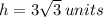 h = 3 \sqrt{3}  \: units