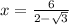 x = \frac{6}{2-\sqrt{3} }
