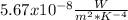 5.67x10^{-8}\frac{W}{m^{2}*K^{-4} }