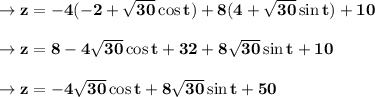 \to \bold{z= -4(-2+\sqrt{30}\cos t)+8(4+\sqrt{30}\sin t)+10}\\\\\to \bold{z= 8-4\sqrt{30}\cos t+32+8\sqrt{30}\sin t+10}\\\\\to \bold{z= -4\sqrt{30}\cos t+8\sqrt{30}\sin t+50}\\\\