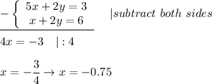 \underline{-\left\{\begin{array}{ccc}5x+2y=3\\x+2y=6\end{array}\right }\ \ \ \ |subtract\ both\ sides\\\\4x=-3\ \ \ |:4\\\\x=-\dfrac{3}{4}\to x=-0.75