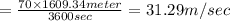 =\frac{70\times 1609.34meter}{3600sec}=31.29m/sec