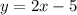 y = 2x - 5&#10;