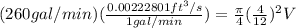 (260 gal/min)(\frac{0.00222801 ft^{3}/s}{1 gal/min})=\frac{\pi}{4}(\frac{4}{12})^{2}V