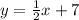 y=\frac{1}{2}x+7