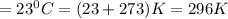 =23^0C=(23+273)K=296K