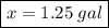 \boxed{x=1.25 \;gal}