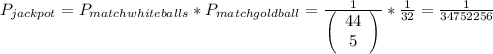 P_{jackpot} = P_{match&white&balls} * P_{match gold ball}=\frac{1}{\left(\begin{array}{ccc}44\\5\end{array}\right) } *\frac{1}{32} =\frac{1}{34752256}