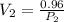 V_{2} =\frac{0.96}{P_{2} }