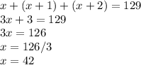 x+(x+1)+(x+2)=129\\3x+3=129\\3x=126\\x=126/3\\x=42