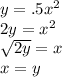 y = .5x^2&#10;\\  2y=x^2&#10;\\  \sqrt{2y} =x&#10;\\ x = y