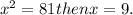 x^{2} = 81 then x=9.