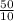 \frac{50}{10}