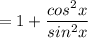 =1+\dfrac{cos^2x}{sin^2x}
