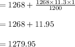 =1268 +\frac{1268 \times 11.3 \times 1}{1200}\\\\=1268 +11.95\\\\=1279.95