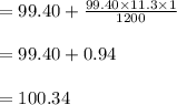 =99.40 +\frac{99.40 \times 11.3 \times 1}{1200}\\\\=99.40 +0.94\\\\=100.34