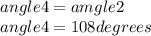 angle 4=amgle 2 \\ angle 4=108 degrees