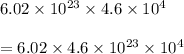 6.02\times10^{23}\times4.6\times10^{4}\\\\=6.02\times4.6\times10^{23}\times10^{4}