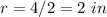 r=4/2=2\ in