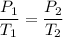 \dfrac{P_1}{T_1} = \dfrac{P_2}{T_2}