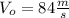 V_{o}=84\frac{m}{s}