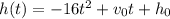 h(t) = -16t ^ 2 + v_0t + h_0