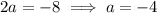 2a=-8\implies a=-4