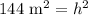 144\text{ m}^2=h^2