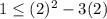 1\leq (2)^{2} -3(2)