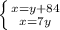 \left \{ {{x=y+84} \atop {x=7y}} \right.