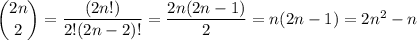 \dbinom{2n}2=\dfrac{(2n!)}{2!(2n-2)!}=\dfrac{2n(2n-1)}2=n(2n-1)=2n^2-n
