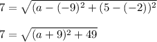 7=\sqrt{(a-(-9)^2+(5-(-2))^2}\\\\7=\sqrt{(a+9)^2+49}