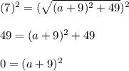 (7)^2=(\sqrt{(a+9)^2+49}})^2\\\\49=(a+9)^2+49\\\\0=(a+9)^2