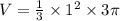 V=\frac{1}{3}\times 1^2 \times 3 \pi