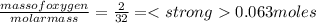 \frac{mass of oxygen}{molar mass} = \frac{2}{32} =0.063 moles