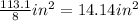 \frac{113.1}{8} in^{2} =14.14 in^2