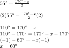 55\°=\frac{170\°-x}{2}\\\\(2)55\°=\frac{170\°-x}{2}(2)\\\\110\°=170\°-x\\110\°-170\°=170\°-x-170\°\\(-1)-60\°=-x(-1)\\x=60\°