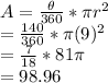 A=\frac{\theta}{360}*\pi r^2\\=\frac{140}{360}*\pi (9)^2\\=\frac{7}{18}*81\pi\\=98.96