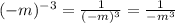 (-m)^{-3}= \frac{1}{(-m)^3}= \frac{1}{-m^3}