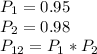 P_{1}=0.95\\P_{2}=0.98\\P_{12}=P_{1}*P_{2}\\