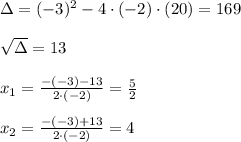 \Delta = (-3)^2 - 4\cdot(-2)\cdot(20) = 169 \\\\&#10;\sqrt\Delta = 13\\\\&#10;x_1 =  \frac{-(-3) - 13}{2\cdot(-2)} =  \frac{5}{2}   \\\\&#10;x_2 = \frac{-(-3) + 13}{2\cdot(-2)} =  4