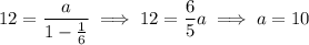 12=\dfrac a{1-\frac16}\implies12=\dfrac65a\implies a=10