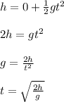h = 0 + \frac{1}{2} gt^2\\\\2h = gt^2\\\\g = \frac{2h}{t^2} \\\\t= \sqrt{\frac{2h}{g} }