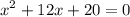 \displaystyle  {x}^{2}  + 12x + 20 = 0